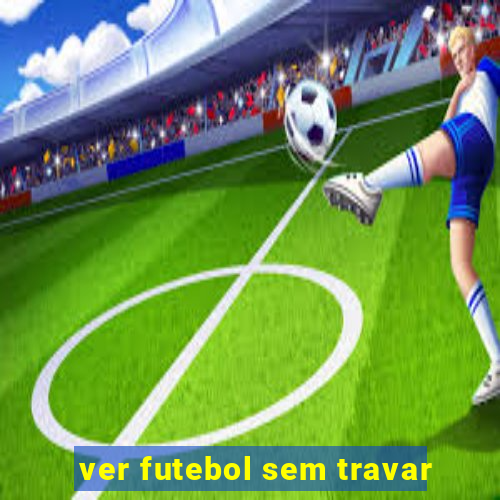 ver futebol sem travar